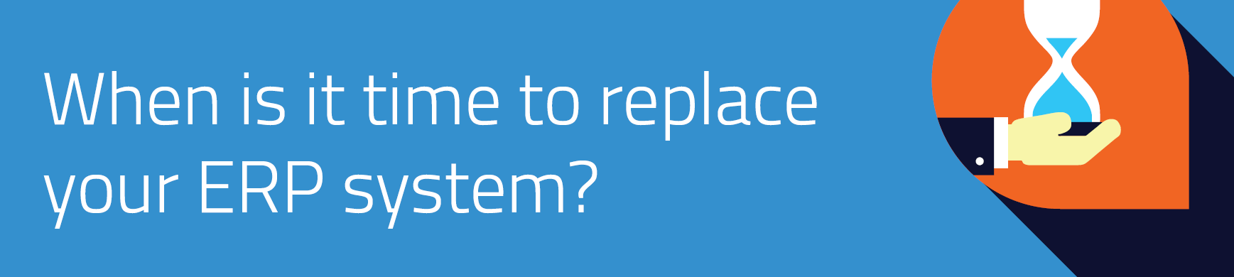 WhenisitTimetoReplaceERP WhenisitTimetoReplaceERP